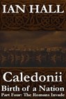 Caledonii: Birth of a Nation. (Part Four: The Romans Invade) - Ian Hall - 9781465906267