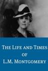 The Life and Times of L.M. Montgomery - BookCaps - 9781465924476
