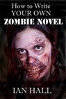 How To Write Your Own Zombie Novel - Ian Hall - 9781465964304