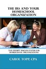 The IRS and Your Homeschool Organization - Carol Topp - 9781465981998
