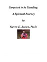 Surprised to be Standing: A Spiritual Journey - Steven Brown - 9781466054745