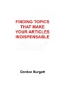 Finding Topics That Make Your Articles Indispensable - Gordon Burgett - 9781466074156