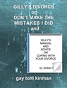 Gilly’s Divorce or Don’t Make The Mistakes I Did and Gilly’s Manual And Advice On Coping With Your Divorce - Gay Toltl Kinman - 9781466135062