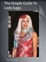 The Simple Guide To Lady Gaga - Chris Scott - 9781466157712