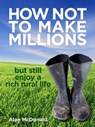 How Not To Make Millions: but Still Enjoy a Rich Rural Life - Alan McDonald - 9781466158658