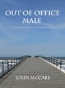 Out Of Office Male: Exploring beyond the confines of the rat race - John McCabe - 9781466161184
