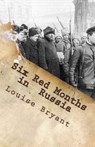Six Red Months in Russia: An Observers Account of Russia Before and During the Proletarian Dictatorship - Louise Bryant - 9781466322653