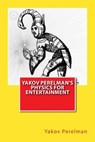 Yakov Perelman's Physics For Entertainment - Yakov Perelman - 9781466461550