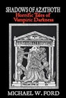 Shadows of Azathoth: Horrific Tales of Vampiric Darkness - Michael W. Ford - 9781466470194