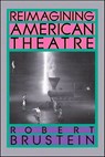 Reimagining American Theatre - Robert Brustein - 9781466805415