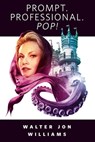 Prompt. Professional. Pop! - Walter Jon Williams - 9781466884564