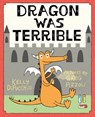 Dragon Was Terrible - Kelly DiPucchio - 9781466896185