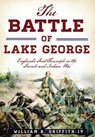 The Battle of Lake George: England's First Triumph in the French and Indian War - William R. Griffith IV - 9781467119757