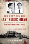 The Hunt for the Last Public Enemy in Northeastern Ohio: Alvin Creepy Karpis and His Road to Alcatraz - Julie A. Thompson - 9781467138208