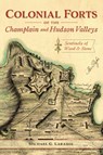 Colonial Forts of the Champlain and Hudson Valleys: Sentinels of Wood and Stone - Michael G. Laramie - 9781467144865