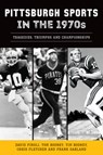 Pittsburgh Sports in the 1970s: Tragedies, Triumphs and Championships - David Finoli - 9781467155007
