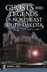 Ghosts and Legends of Northeast South Dakota - Deborah Cuyle - 9781467156684
