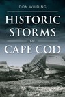 Historic Storms of Cape Cod - Don Wilding - 9781467157261