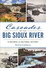 Cascades of the Big Sioux River: A Natural & Cultural History - Peter Carrels - 9781467170055