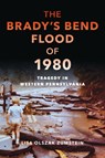 The Brady's Bend Flood of 1980: Tragedy in Western Pennsylvania - Lisa Olszak Zumstein - 9781467170123