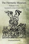 The Hermetic Museum: Volume 1 of 2 - Arthur Edward Waite - 9781468025996