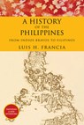 A History of the Philippines: From Indios Bravos to Filipinos - Luis H. Francia - 9781468308570