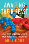 Awaiting Their Feast: Latinx Food Workers and Activism from World War II to Covid-19 - Lori A. Flores - 9781469679860