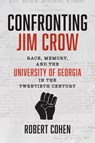 Confronting Jim Crow: Race, Memory, and the University of Georgia in the Twentieth Century - Robert Cohen - 9781469681399