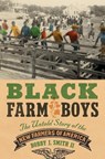 Black Farm Boys - Bobby J. Smith - 9781469696928