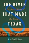 The River That Made Texas - Scot McFarlane - 9781469698366
