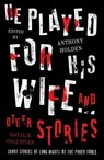 He Played For His Wife And Other Stories - Anthony Holden ; Natalie Galustian - 9781471162299