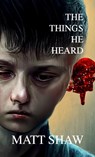 The Things He Heard - Matt Shaw - 9781471620508
