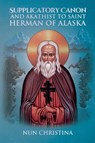 Supplicatory Canon and Akathist to St Herman of Alaska - Nun Christina ; Anna Skoubourdis - 9781471706363