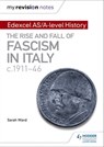 My Revision Notes: Edexcel AS/A-level History: The rise and fall of Fascism in Italy c1911-46 - Sarah Ward ; Laura Gallagher - 9781471876530