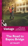The Road to Bayou Bridge (The Boys of Bayou Bridge, Book 3) (Mills & Boon Vintage Superromance) - Liz Talley - 9781472027962
