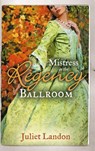 Mistress in the Regency Ballroom: The Rake's Unconventional Mistress / Marrying the Mistress - Juliet Landon - 9781472041555
