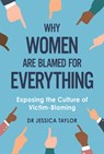 Why Women Are Blamed For Everything - Dr Jessica Taylor - 9781472135469