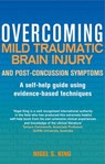 Overcoming Mild Traumatic Brain Injury and Post-Concussion Symptoms - Nigel S. King - 9781472136107