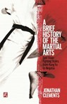 A Brief History of the Martial Arts - Jonathan Clements - 9781472136466