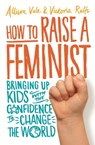 How to Raise a Feminist - Allison Vale ; Victoria Ralfs - 9781472137098