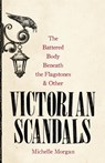 The Battered Body Beneath the Flagstones, and Other Victorian Scandals - Michelle Morgan - 9781472139474