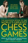 The Mammoth Book of the World's Greatest Chess Games . - Graham Burgess ; Dr John Nunn ; John Emms ; Wesley So ; Michael Adams - 9781472146212