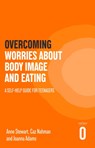 Overcoming Worries About Body Image and Eating - Anne Stewart ; Caz Nahman ; Joanna Adams - 9781472147585