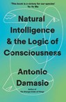 Natural Intelligence and the Logic of Consciousness - Antonio Damasio - 9781472149503