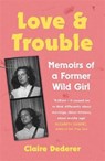 Love and Trouble: Memoirs of a Former Wild Girl - DEDERER,  Claire - 9781472231178