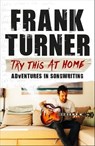 Try This At Home: Adventures in songwriting - Frank Turner - 9781472257840