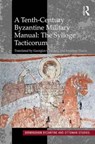 A Tenth-Century Byzantine Military Manual: The Sylloge Tacticorum -  - 9781472470287