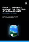 Island Compliance Risk and the Protocol of Global Finance - Kirk Harrison Taitt - 9781472483355