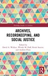 Archives, Recordkeeping and Social Justice - DAVID A. WALLACE ; WENDY M. DUFF ; RENEE SAUCIER ; ANDREW (UNIVERSITY COLLEGE LONDON,  UK University College London, London, ENG University College London, UK) Flinn - 9781472483881