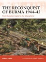 The Reconquest of Burma 1944–45 - Robert Lyman - 9781472854063
